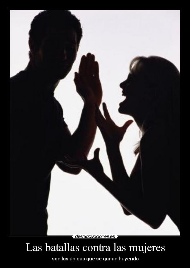 Las batallas contra las mujeres - son las únicas que se ganan huyendo