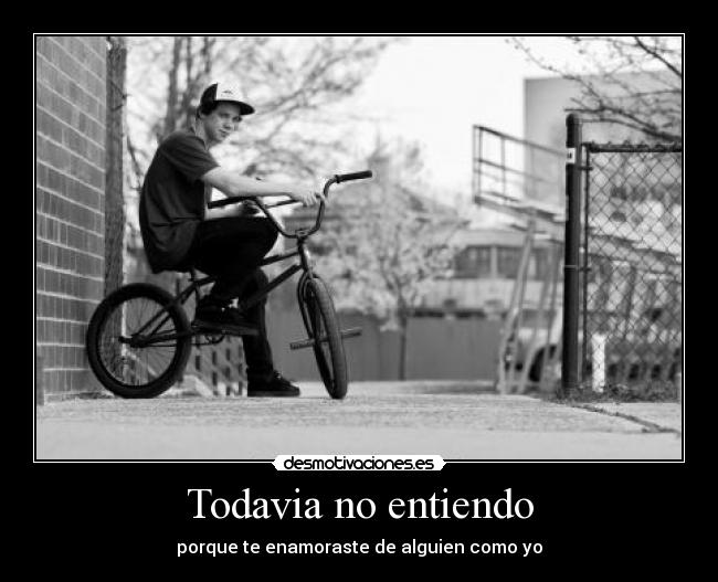 Todavia no entiendo - porque te enamoraste de alguien como yo