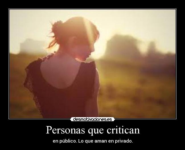 Personas que critican - en público. Lo que aman en privado.