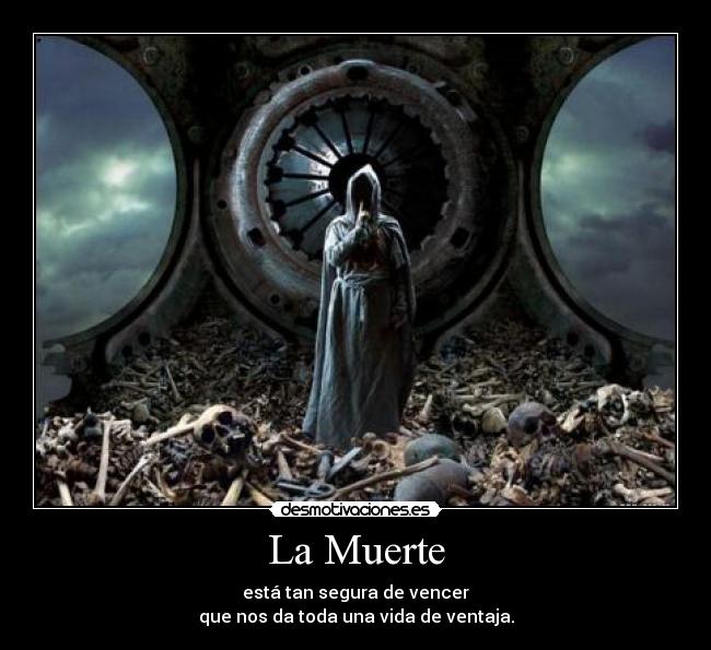 La Muerte - está tan segura de vencer
que nos da toda una vida de ventaja.
