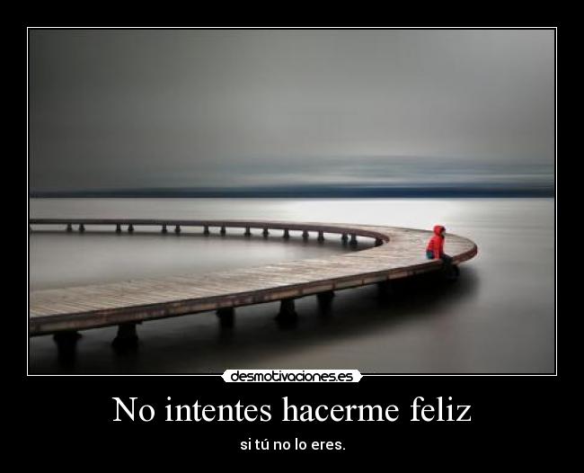 No intentes hacerme feliz -
