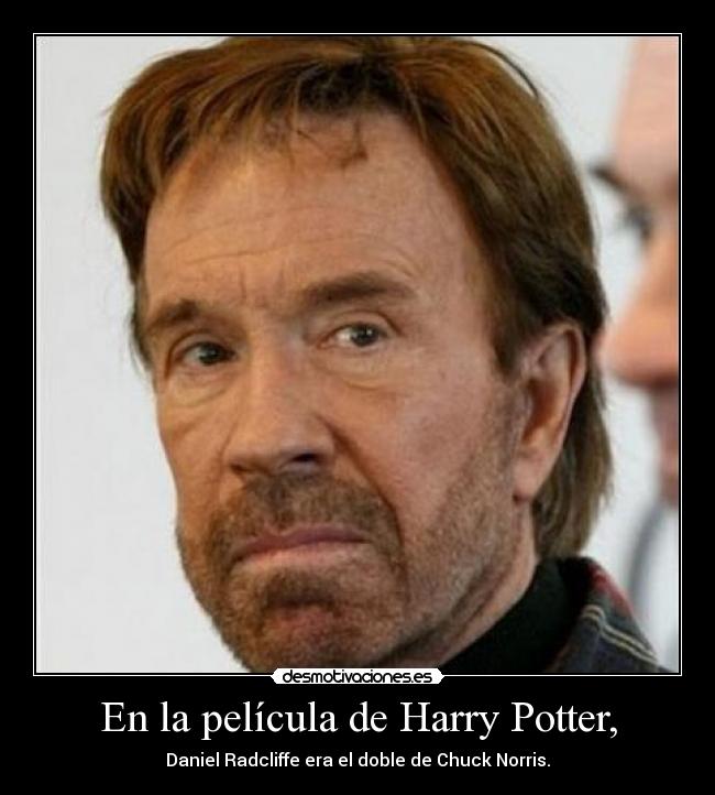 En la película de Harry Potter, - Daniel Radcliffe era el doble de Chuck Norris.