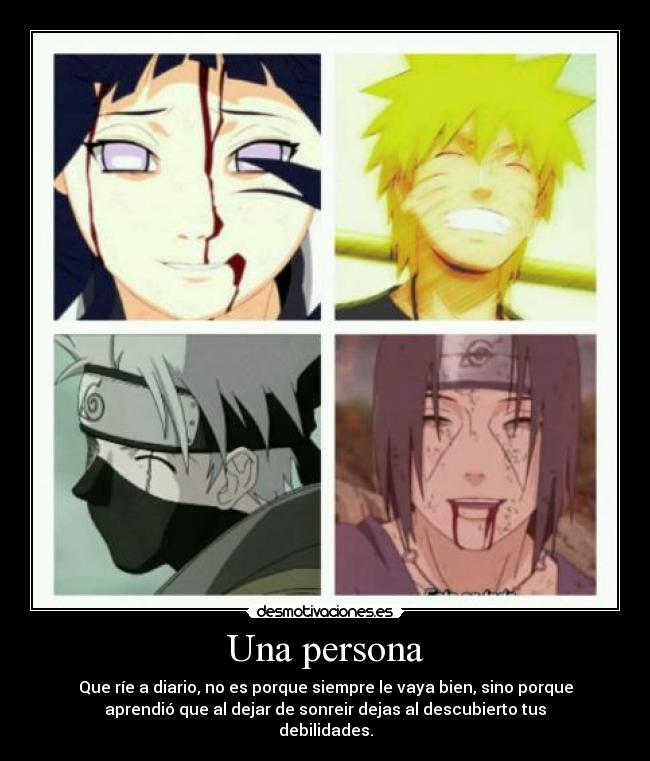 Una persona - Que ríe a diario, no es porque siempre le vaya bien, sino porque
aprendió que al dejar de sonreir dejas al descubierto tus
debilidades.