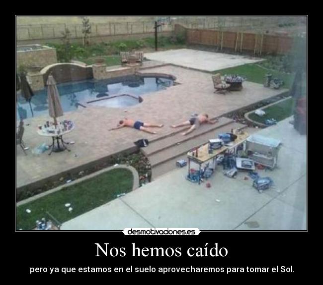 Nos hemos caído - pero ya que estamos en el suelo aprovecharemos para tomar el Sol.