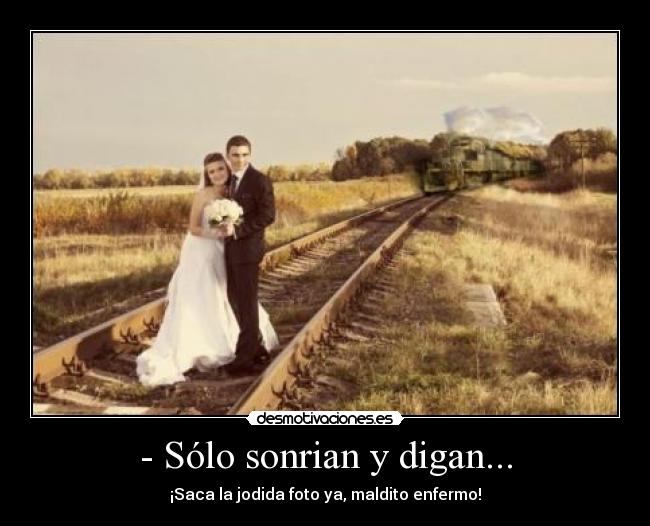 - Sólo sonrian y digan... -