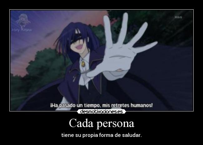 Cada persona - tiene su propia forma de saludar.