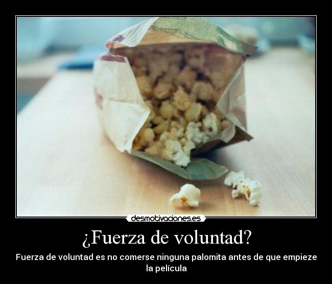 ¿Fuerza de voluntad? - Fuerza de voluntad es no comerse ninguna palomita antes de que empieze la película