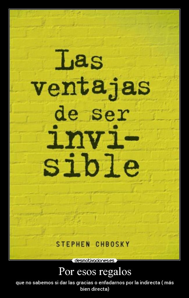 Por esos regalos - que no sabemos si dar las gracias o enfadarnos por la indirecta ( más bien directa)