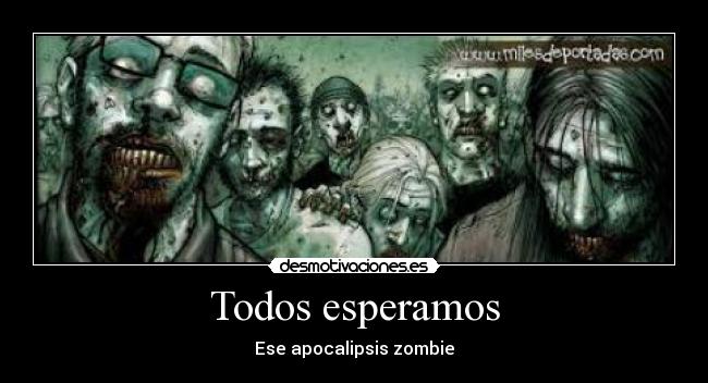 Todos esperamos - Ese apocalipsis zombie