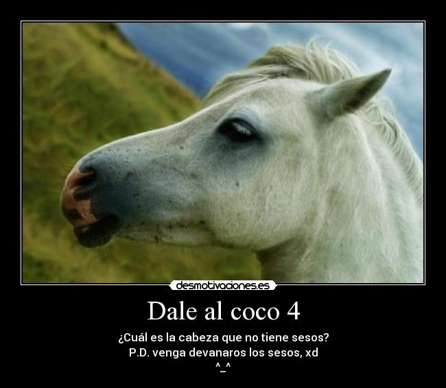 Dale al coco 4 - ¿Cuál es la cabeza que no tiene sesos?
P.D. venga devanaros los sesos, xd
^_^