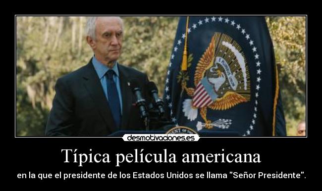 Típica película americana - en la que el presidente de los Estados Unidos se llama Señor Presidente.