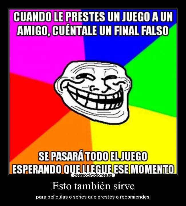 Esto también sirve - para películas o series que prestes o recomiendes.