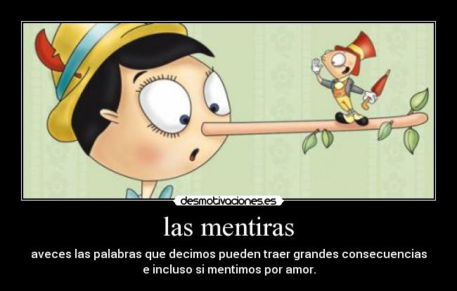 las mentiras - aveces las palabras que decimos pueden traer grandes consecuencias
e incluso si mentimos por amor.