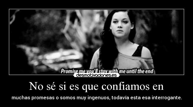 No sé si es que confiamos en - muchas promesas o somos muy ingenuos, todavía esta esa interrogante.