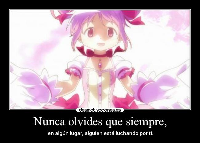 Nunca olvides que siempre, - en algún lugar, alguien está luchando por ti.