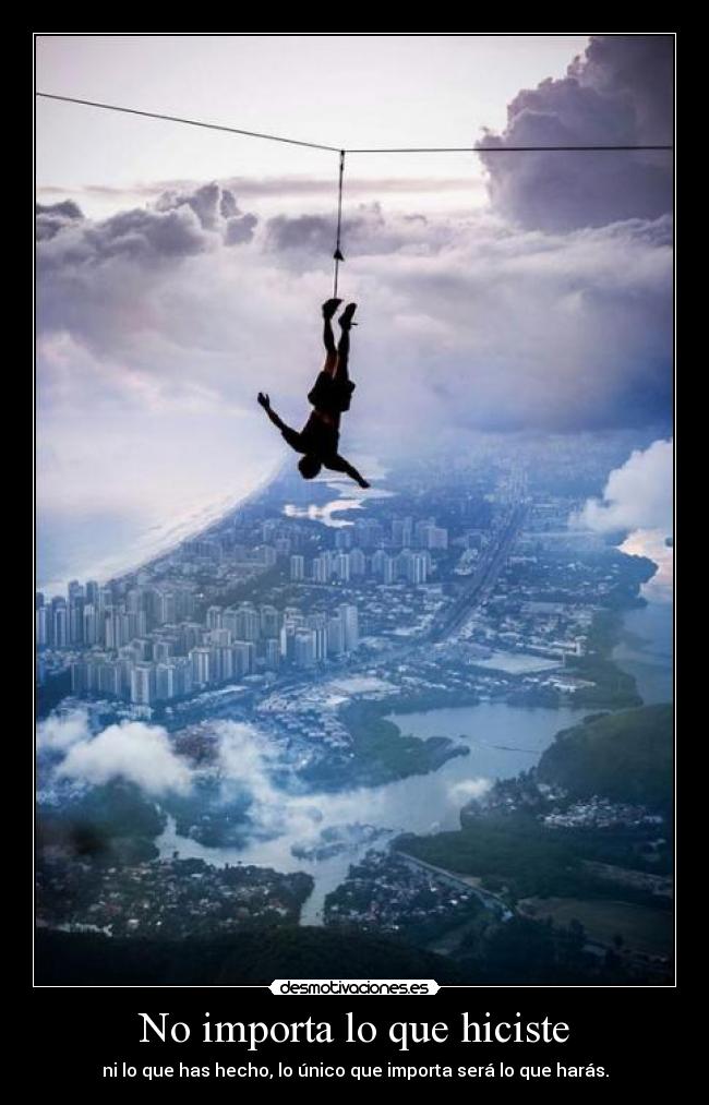 No importa lo que hiciste - ni lo que has hecho, lo único que importa será lo que harás.