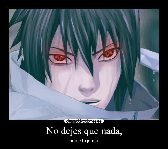 No dejes que nada, - nuble tu juicio.