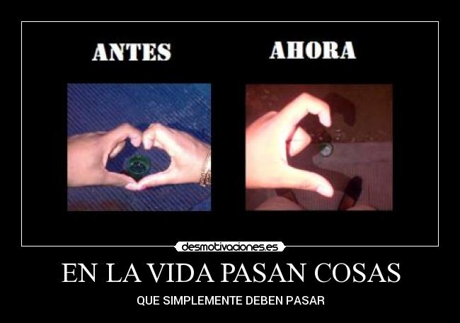 EN LA VIDA PASAN COSAS - QUE SIMPLEMENTE DEBEN PASAR