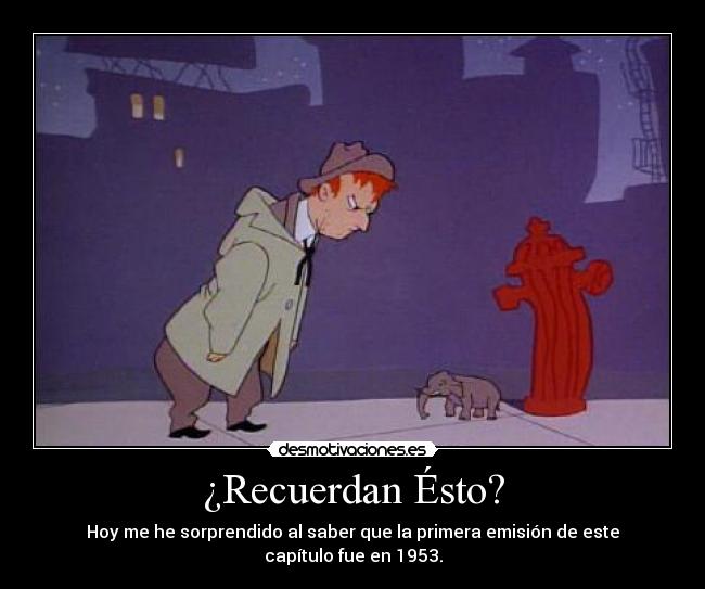 ¿Recuerdan Ésto? - Hoy me he sorprendido al saber que la primera emisión de este capítulo fue en 1953.