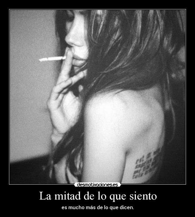 La mitad de lo que siento - es mucho más de lo que dicen.