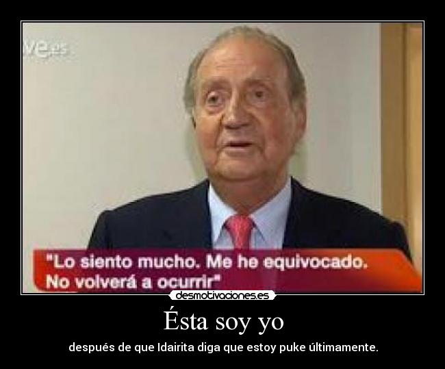 Ésta soy yo - después de que Idairita diga que estoy puke últimamente.