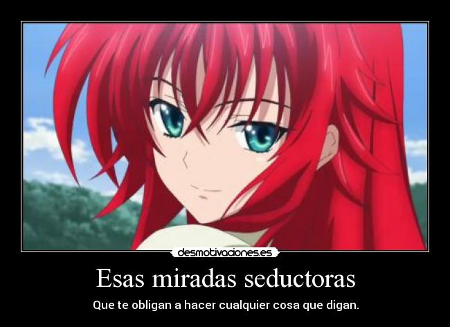 Esas miradas seductoras - Que te obligan a hacer cualquier cosa que digan.