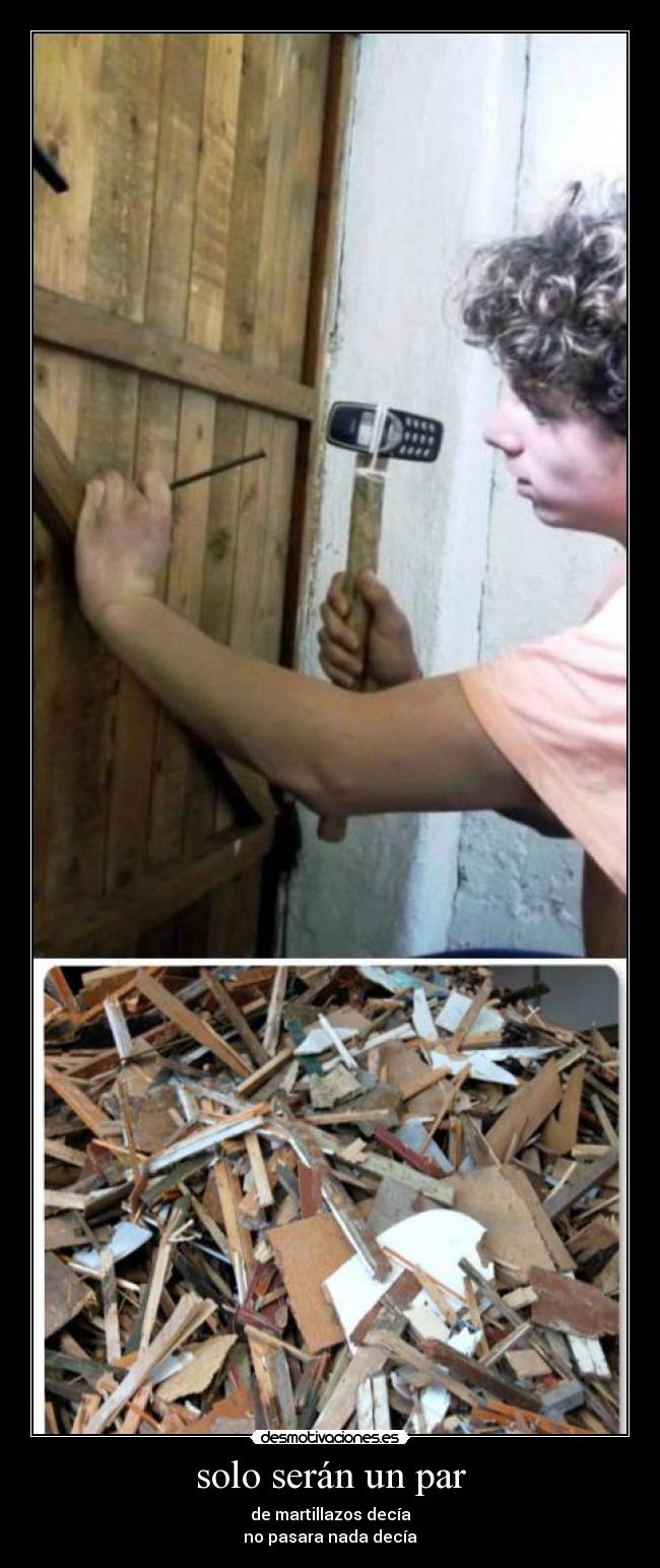 solo serán un par - de martillazos decía
no pasara nada decía