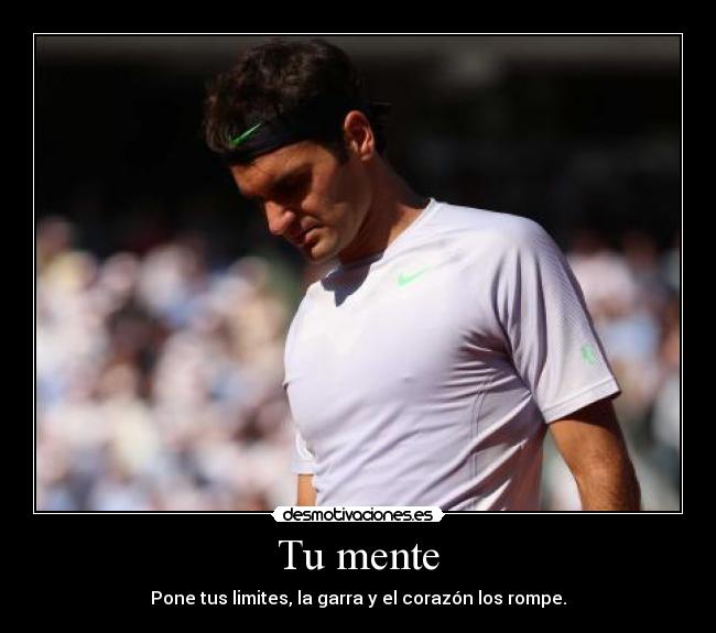 Tu mente - Pone tus limites, la garra y el corazón los rompe.