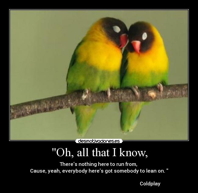 Oh, all that I know, - 