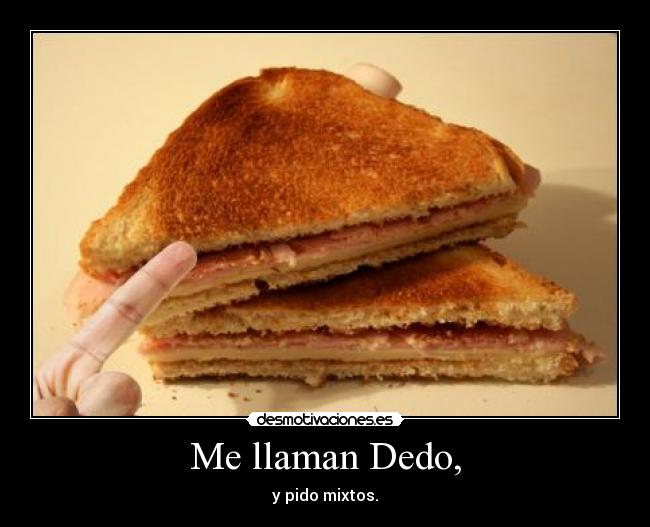 Me llaman Dedo, - y pido mixtos.