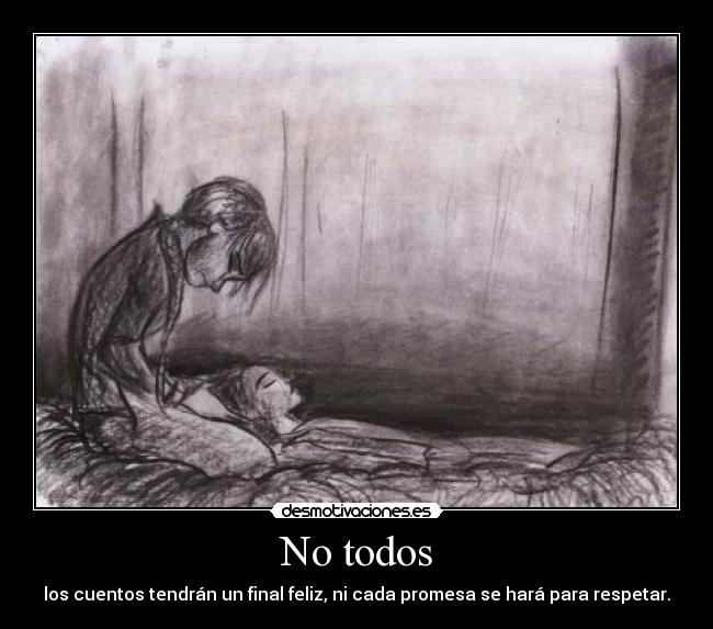 No todos - los cuentos tendrán un final feliz, ni cada promesa se hará para respetar.