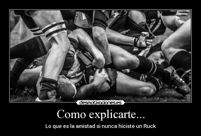 Como explicarte... - Lo que es la amistad si nunca hiciste un Ruck
