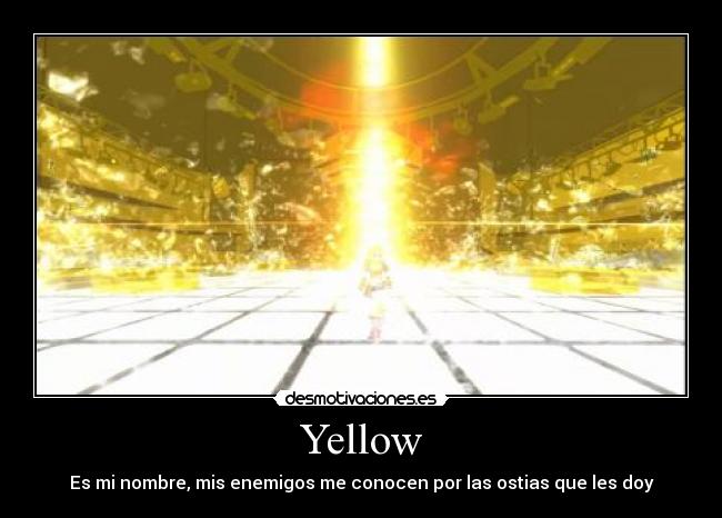 Yellow - Es mi nombre, mis enemigos me conocen por las ostias que les doy