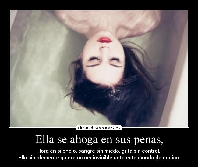 Ella se ahoga en sus penas, - llora en silencio, sangre sin miedo, grita sin control.
Ella simplemente quiere no ser invisible ante este mundo de necios.