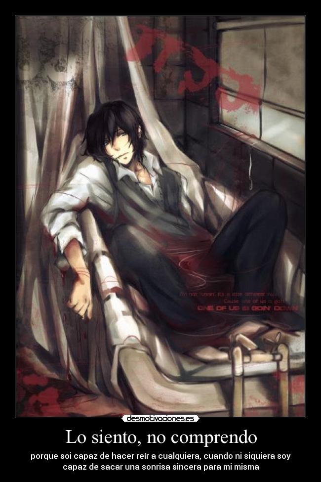Lo siento, no comprendo - porque soi capaz de hacer reír a cualquiera, cuando ni siquiera soy
capaz de sacar una sonrisa sincera para mi misma