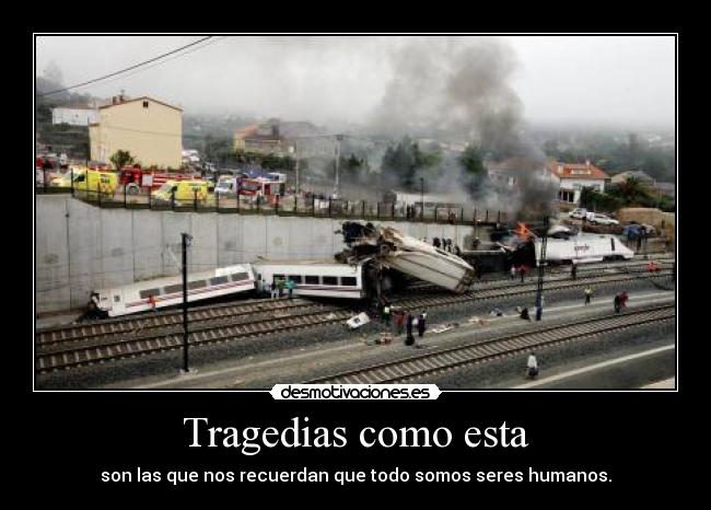 Tragedias como esta - son las que nos recuerdan que todo somos seres humanos.