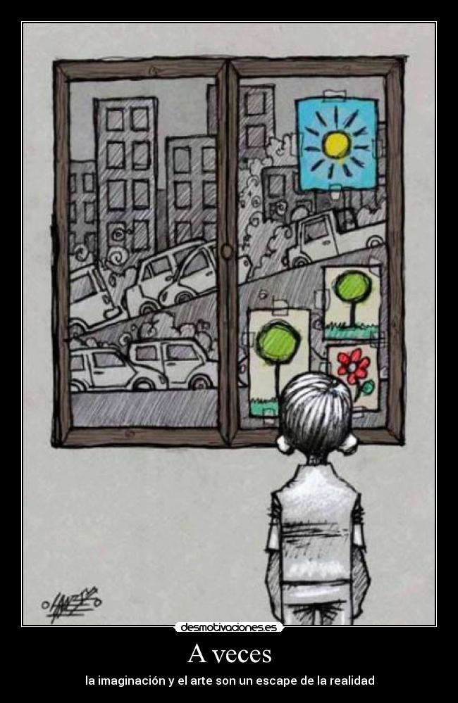 A veces - la imaginación y el arte son un escape de la realidad