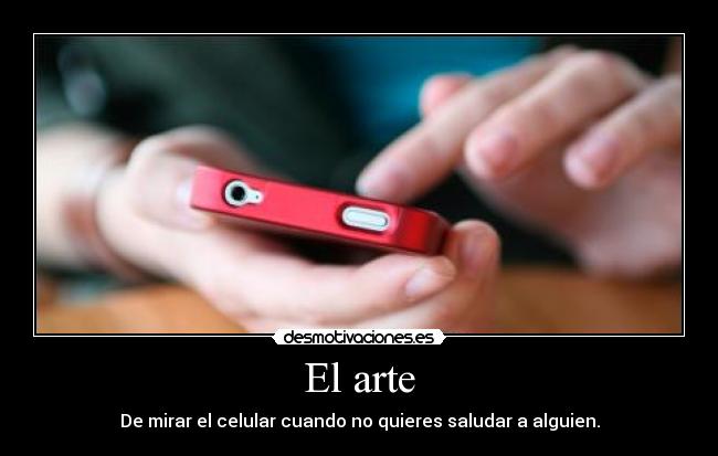 El arte - De mirar el celular cuando no quieres saludar a alguien.