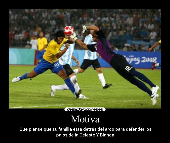 Motiva - Que piense que su familia esta detrás del arco para defender los
palos de la Celeste Y Blanca