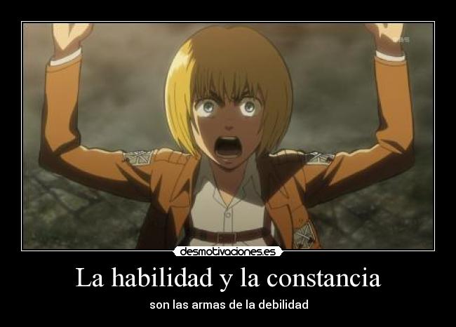 La habilidad y la constancia - son las armas de la debilidad