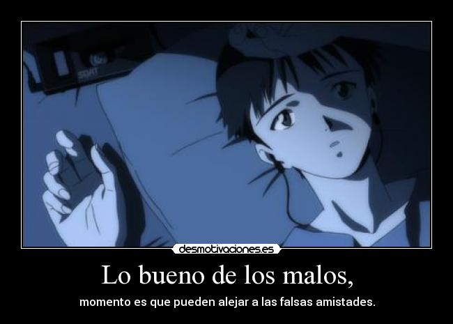 Lo bueno de los malos, - momento es que pueden alejar a las falsas amistades.