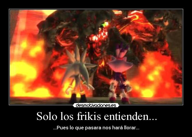 Solo los frikis entienden... - ...Pues lo que pasara nos hará llorar...