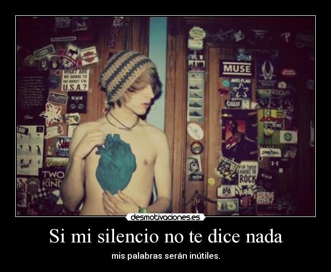 Si mi silencio no te dice nada - mis palabras serán inútiles.