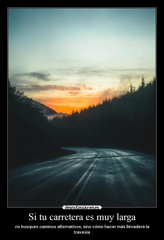 Si tu carretera es muy larga - no busques caminos alternativos, sino cómo hacer más llevadera la travesía