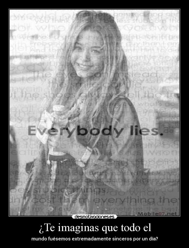 ¿Te imaginas que todo el - mundo fuésemos extremadamente sinceros por un día?