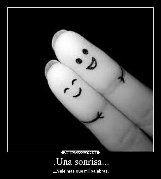 .Una sonrisa... - ....Vale más que mil palabras.