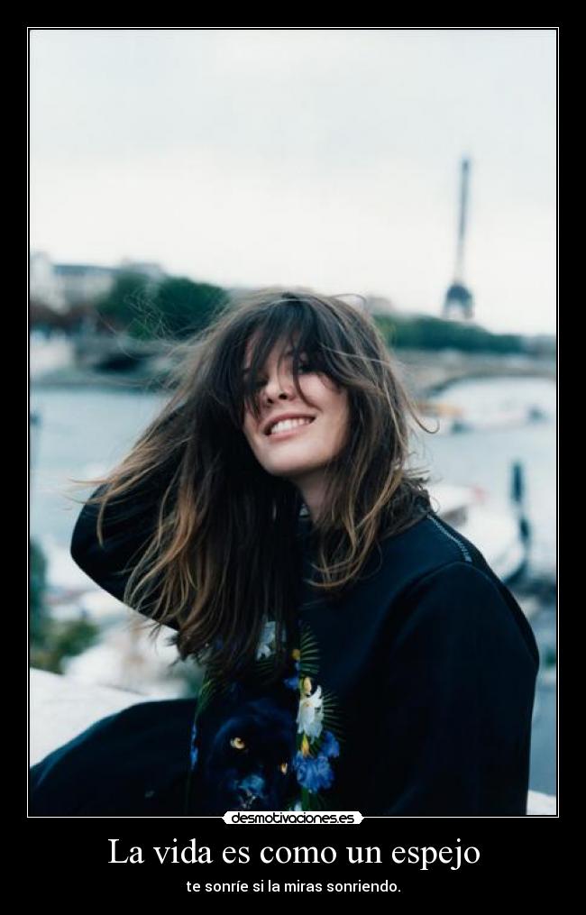 La vida es como un espejo - te sonríe si la miras sonriendo.