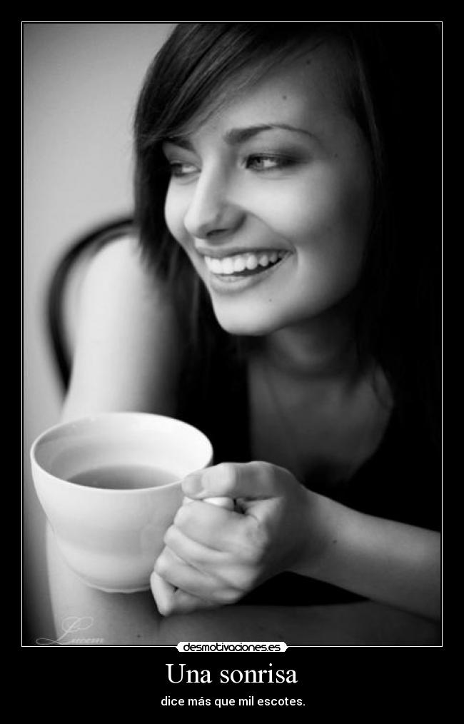 Una sonrisa - dice más que mil escotes.