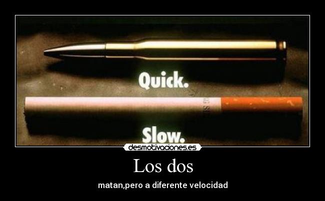 Los dos - matan,pero a diferente velocidad