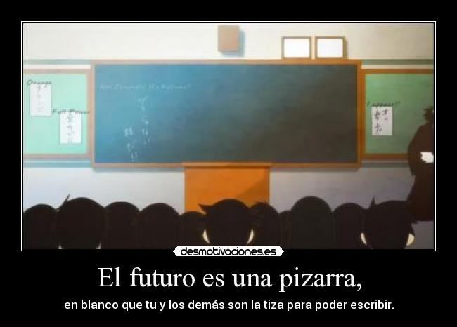 El futuro es una pizarra, - en blanco que tu y los demás son la tiza para poder escribir.